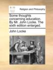 Image for Some Thoughts Concerning Education. by Mr. John Locke. the Sixth Edition Enlarged.