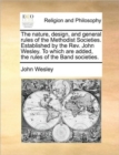 Image for The Nature, Design, and General Rules of the Methodist Societies. Established by the REV. John Wesley. to Which Are Added, the Rules of the Band Societies.