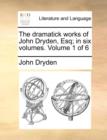 Image for The Dramatick Works of John Dryden, Esq; In Six Volumes. Volume 1 of 6