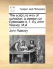 Image for The Scripture Way of Salvation : A Sermon on Ephesians II, 8. by John Wesley, M.A.