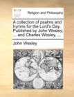 Image for A Collection of Psalms and Hymns for the Lord&#39;s Day. Published by John Wesley, ... and Charles Wesley, ...