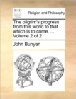 Image for The Pilgrim&#39;s Progress from This World to That Which Is to Come. ... Volume 2 of 2