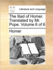Image for The Iliad of Homer. Translated by Mr. Pope. Volume 6 of 6