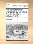 Image for The Iliad of Homer. Translated by Mr. Pope. the Third Edition. Volume 1 of 6