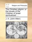 Image for The Christian pilgrim: or the travels of the Children of Israel spiritualized: ...