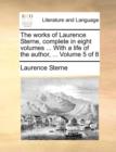 Image for The works of Laurence Sterne, complete in eight volumes ... With a life of the author, ...  Volume 5 of 8