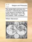 Image for The Whole Faith and Duty of a Christian; Methodically Explain&#39;d in the Words of Scripture. by William Stevenson, D.D. the Third Edition. with a Preface; ...
