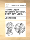 Image for Some thoughts concerning education. By Mr. John Locke.
