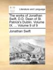 Image for The Works of Jonathan Swift, D.D. Dean of St. Patrick&#39;s Dublin. Volume IX. ... Volume 9 of 9