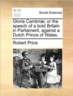 Image for Gloria Cambriae; Or the Speech of a Bold Britain in Parliament, Against a Dutch Prince of Wales.