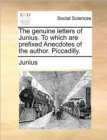 Image for The Genuine Letters of Junius. to Which Are Prefixed Anecdotes of the Author. Piccadilly.