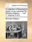 Image for A collection of theological tracts, in six volumes. By Richard Watson, ... Vol. V.  Volume 5 of 6