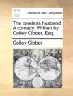 Image for The careless husband. A comedy. Written by Colley Cibber, Esq.