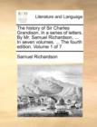 Image for The history of Sir Charles Grandison. In a series of letters. By Mr. Samuel Richardson, ... In seven volumes. ... The fourth edition. Volume 1 of 7