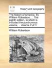 Image for The History of America. by William Robertson, ... the Eighth Edition, in Which Is Included the Posthumous Volume, .. Volume 2 of 3