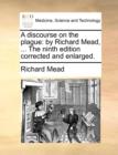 Image for A Discourse on the Plague : By Richard Mead, ... the Ninth Edition Corrected and Enlarged.