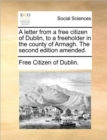 Image for A Letter from a Free Citizen of Dublin, to a Freeholder in the County of Armagh. the Second Edition Amended.