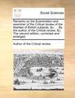 Image for Remarks on the Examination and Examiner of the Critical Review of the Liberties of British Subjects, &amp;C. ... by the Author of the Critical Review, &amp;C. the Second Edition, Corrected and Enlarged.