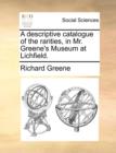 Image for A Descriptive Catalogue of the Rarities, in Mr. Greene&#39;s Museum at Lichfield.