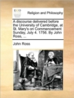 Image for A Discourse Delivered Before the University of Cambridge, at St. Mary&#39;s on Commencement Sunday, July 4. 1756. by John Ross, ...