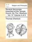 Image for Several Discourses Preached at the Temple Church. by Tho. Sherlock, ... Vol. IV. Volume 4 of 4