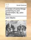 Image for A review of some things pertaining to civil government. By John Martin.
