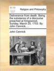 Image for Deliverance from Death. Being the Substance of a Discourse Preached at Kingswood, Sunday, March 25, 1753. by John Cennick, ...