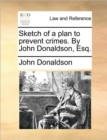 Image for Sketch of a Plan to Prevent Crimes. by John Donaldson, Esq.