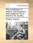 Image for The Constitution of Ireland, and Poyning&#39;s Laws Explained. by a Friend to His Country.