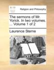 Image for The Sermons of Mr. Yorick. in Two Volumes. ... Volume 1 of 2