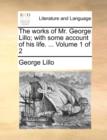Image for The works of Mr. George Lillo; with some account of his life. ...  Volume 1 of 2