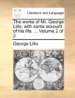Image for The works of Mr. George Lillo; with some account of his life. ...  Volume 2 of 2