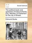 Image for The Political Tracts and Speeches of Edmund Burke, Esq. Member of Parliament for the City of Bristol.