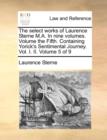 Image for The Select Works of Laurence Sterne M.A. in Nine Volumes. Volume the Fifth. Containing Yorick&#39;s Sentimental Journey. Vol. I. II. Volume 5 of 9