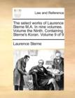 Image for The Select Works of Laurence Sterne M.A. in Nine Volumes. Volume the Ninth. Containing Sterne&#39;s Koran. Volume 9 of 9