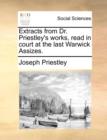 Image for Extracts from Dr. Priestley&#39;s Works, Read in Court at the Last Warwick Assizes.