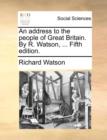 Image for An Address to the People of Great Britain. by R. Watson, ... Fifth Edition.