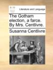 Image for The Gotham Election, a Farce. by Mrs. Centlivre.