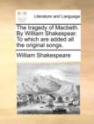 Image for The Tragedy of Macbeth. by William Shakespear. to Which Are Added All the Original Songs.