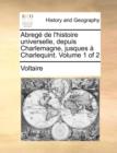 Image for Abregï¿½ de l&#39;histoire universelle, depuis Charlemagne, jusques ï¿½ Charlequint.  Volume 1 of 2