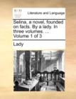 Image for Selina, a Novel, Founded on Facts. by a Lady. in Three Volumes. ... Volume 1 of 3