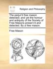 Image for The Perjur&#39;d Free Mason Detected; And Yet the Honour and Antiquity of the Society of Free Masons Preserv&#39;d and Detected. by a Free Mason.