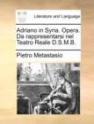 Image for Adriano in Syria. Opera. Da rappresentarsi nel Teatro Reale D.S.M.B.