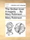 Image for The Sicilian Lover. a Tragedy. ... by Mary Robinson, ...
