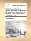 Image for The history of the Royal Society of London for improving of natural knowledge, from its first rise. ... By Thomas Birch, ... Volume 4 of 4