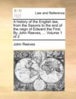 Image for A History of the English Law, from the Saxons to the End of the Reign of Edward the First. by John Reeves, ... Volume 1 of 2