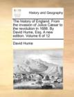 Image for The History of England. from the Invasion of Julius C]sar to the Revolution in 1688. by David Hume, Esq. a New Edition. Volume 6 of 12