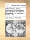 Image for Lettres de Deux Amans, Habitans D&#39;Une Petite Ville Au Pied Des Alpes. Recueillies Et Publies Par J. J. Rousseau. ... Volume 3 of 6