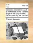 Image for Messiah. an Oratorio. as It Is Performed at the Theatre Royal in the Hay-Market. Set to Music by Mr. Handel.
