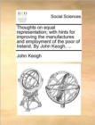 Image for Thoughts on Equal Representation; With Hints for Improving the Manufactures and Employment of the Poor of Ireland. by John Keogh, ...